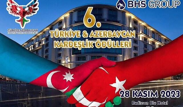 6.TÜRKİYE AZERBAYCAN KARDEŞLİK ÖDÜLLERİ, SAHİPLERİNİ BULUYOR