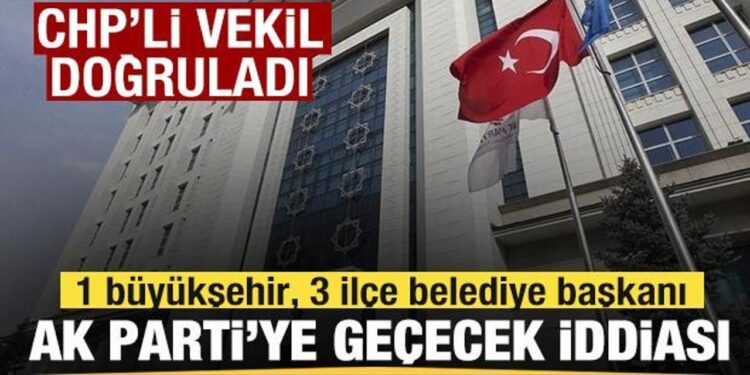 1 büyükşehir, 3 ilçe belediyesi AK Parti’ye geçecek iddiası! CHP’li vekil doğruladı