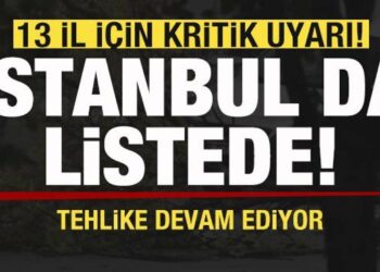 13 il için kritik uyarı! İstanbul da listede! Tehlike devam ediyor