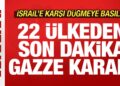 22 ülkeden son dakika Gazze kararı! İsrail’e karşı düğmeye basıldı! Acil kodlu duyuru