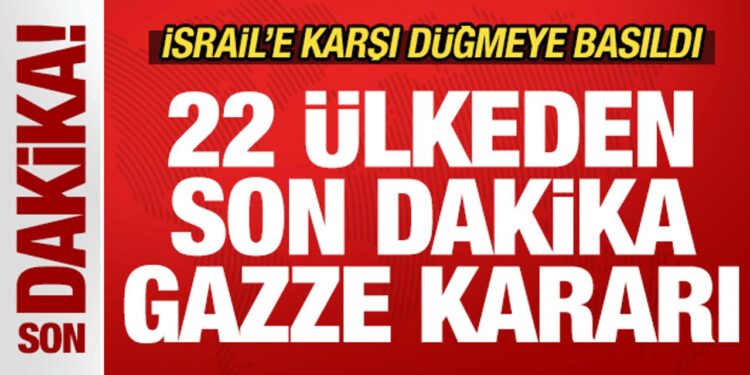 22 ülkeden son dakika Gazze kararı! İsrail’e karşı düğmeye basıldı! Acil kodlu duyuru