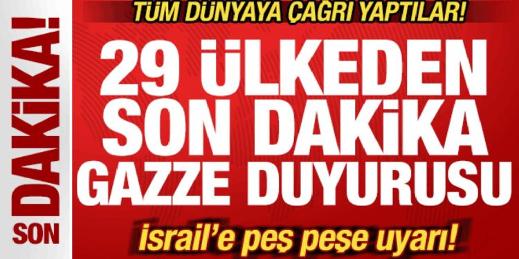 29 ülkeden son dakika Gazze duyurusu! Tüm dünyaya çağrı! İsrail’e peş peşe uyarı