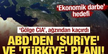 ABD’den ‘Suriye’ ve ‘Türkiye’ planı! “Gölge CIA”, ‘ekonomik darbe’yi ağzından kaçırdı