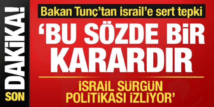 Adalet Bakanı Tunç’tan İsrail’in kararına sert tepki: Sürgün politikası izliyor