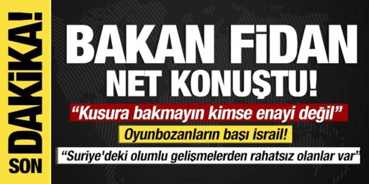 Bakan Fidan net konuştu: Suriye’deki olumlu gelişmelerden rahatsız olanlar var!