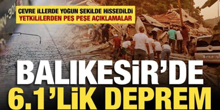 Balıkesir’de 6.1 büyüklüğünde deprem! Bölgede son gelişmeler
