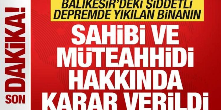 Balıkesir’deki depremde yıkılan binanın sahibi ve müteahhidi hakkında karar verildi