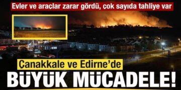 Çanakkale ve Edirne’deki yangınlar büyüdü! Alevler hızla yayılıyor
