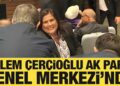 CHP’den istifa eden Özlem Çerçioğlu AK Parti Genel Merkezi’nde