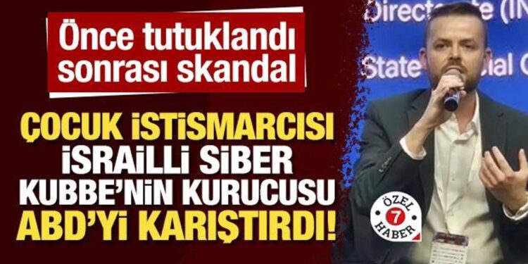 Çocuk istismarcısı İsrailli Siber Kubbe’nin kurucusu ABD’yi karıştırdı!