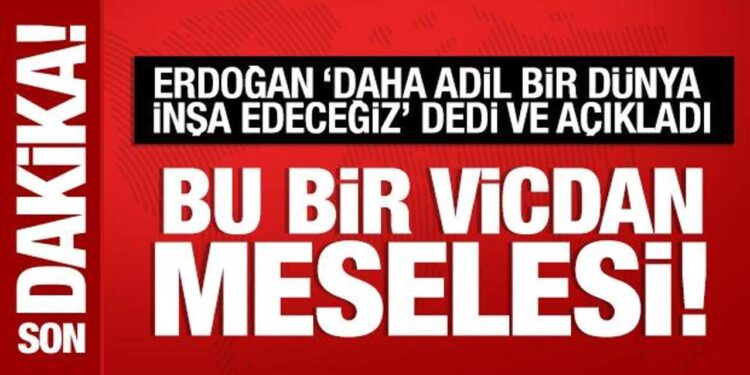 Cumhurbaşkanı Erdoğan: Daha adil bir dünya inşa edeceğiz!