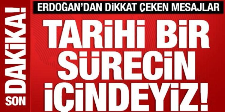 Cumhurbaşkanı Erdoğan’dan kritik mesajlar: Tarihi sürecin içindeyiz!