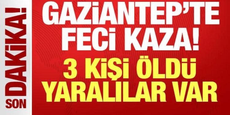 Gaziantep’te feci kaza: 3 kişi öldü, yaralılar var!