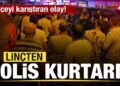 İlçeyi karıştıran olay! Linçten ekipler kurtardı
