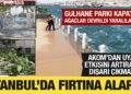 İstanbul’da fırtına alarmı: Parklar kapatıldı! AKOM uyardı: Dışarı çıkmayın