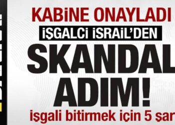 Kabine onayladı! İsrail’den skandal adım! Savaşı bitirmek içişn 5 şart