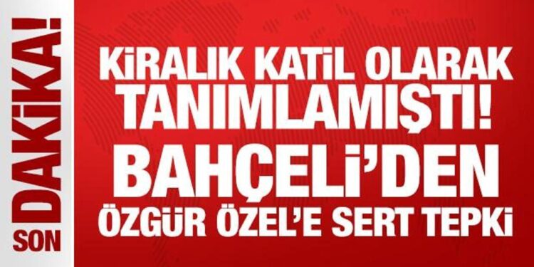 Kiralık katil olarak tanımlamıştı! Bahçeli’den Özgür Özel’e sert tepki