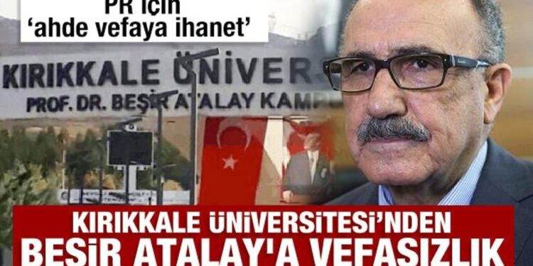 Kırıkkale Üniversitesi’nden Beşir Atalay’a vefasızlık: PR için ‘ahde vefaya ihanet’