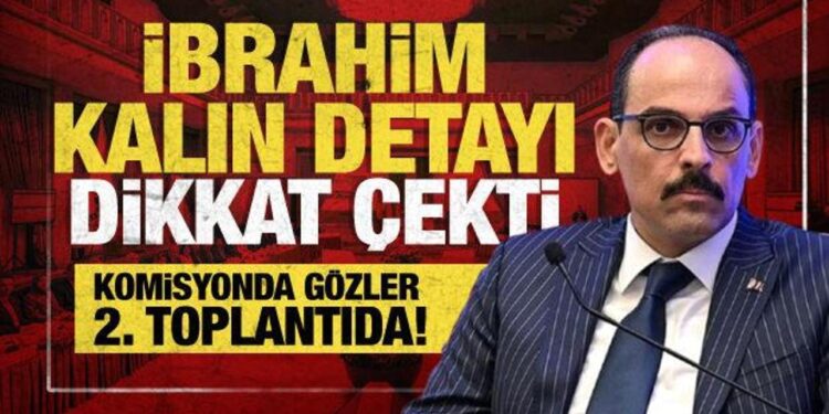 Komisyonda 2. toplantı yarın! MİT Başkanı İbrahim Kalın’dan kritik sunum