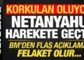 Korkulan oluyor, tarih verildi! Netanyahu harekete geçti, BM’den flaş uyarı: Felaket olur!