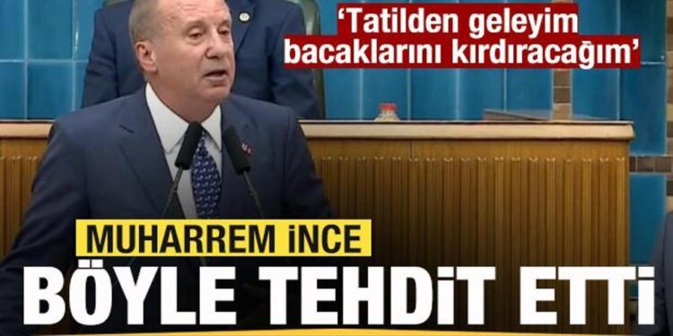 Muharrem İnce’den tehdit: Tatilden geleyim bacaklarını kırdıracağım