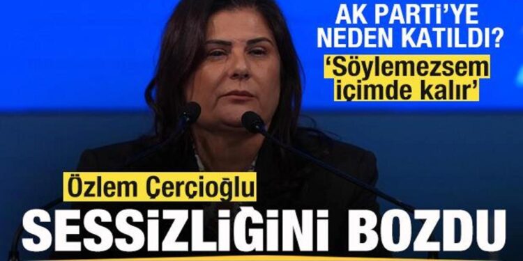 Özlem Çerçioğlu sessizliğini bozdu! AK Parti’ye neden katıldı? ‘Söylemezsem içimde kalır’
