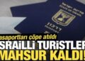 Pasaportları çöpe atıldı: İsrailli turistler, mahsur kaldı!