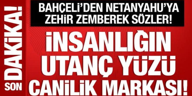 Son Dakika: Bahçeli’den Netanyahu’ya sert tepki