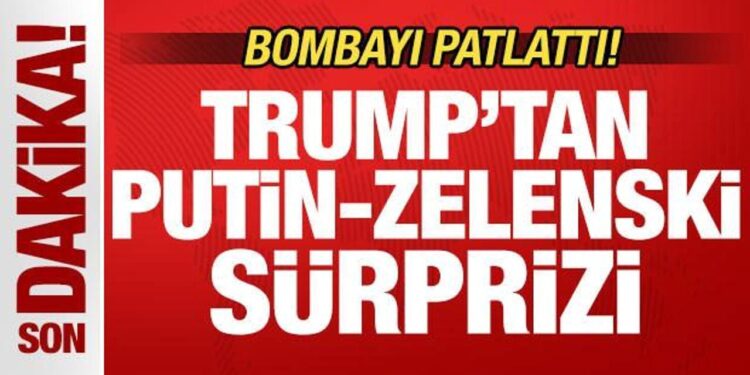 Son dakika: Trump bombayı patlattı! Putin-Zelenski sürprizi