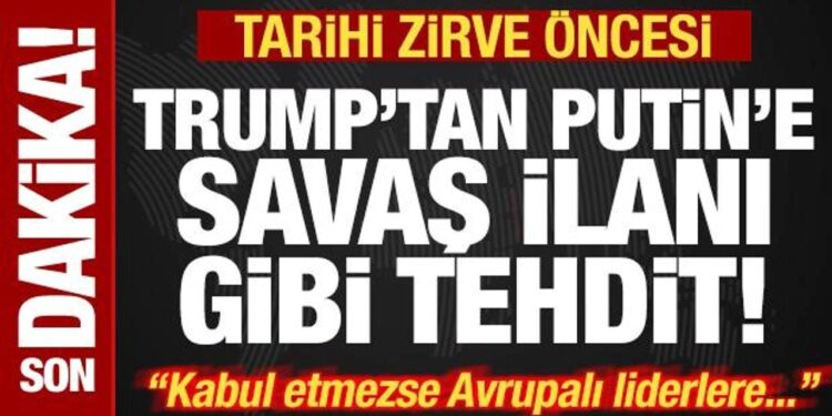 Son dakika: Trump’tan tarihi zirve öncesi Putin’e savaş ilanı gibi tehdit: Kabul etmezse..