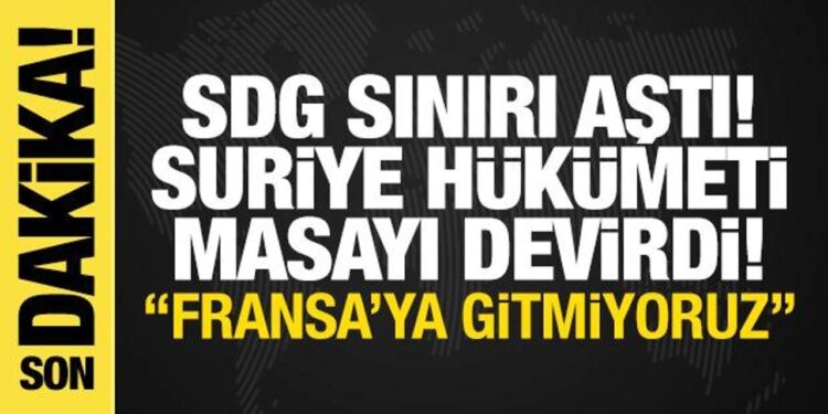 Suriye yönetimi masadan kalktı: SDG’ye rest! Fransa’daki toplantıya katılmama kararı