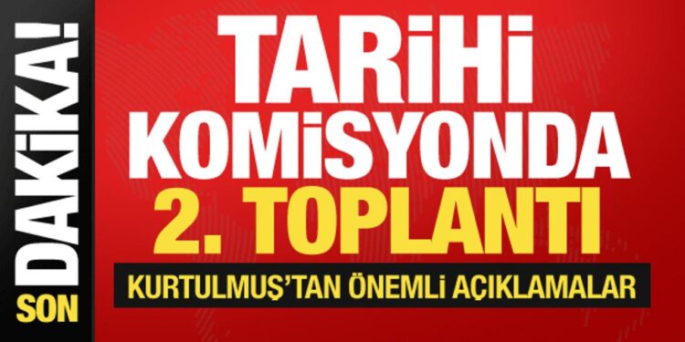 Tarihi komisyonda 2. toplantı! Kurtulmuş’tan önemli açıklamalar
