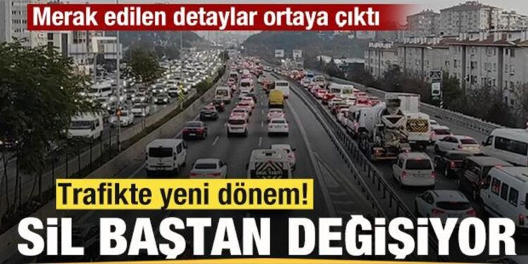 Trafikte yeni dönem! Sil baştan değişiyor! İşte merak edilen detaylar