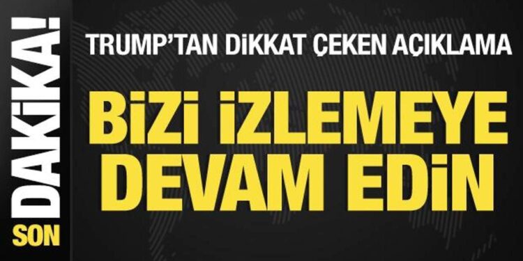 Trump: Bizi izlemeye devam edin