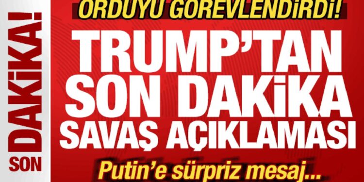 Trump’tan son dakika savaş açıklaması! Orduyu görevlendirdi! Putin’e sürpriz mesaj