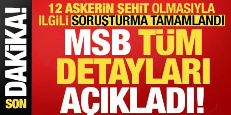 Ve soruşturma tamamlandı! 12 askerimizin şehit olmasıyla ilgili MSB tüm detayları açıkladı