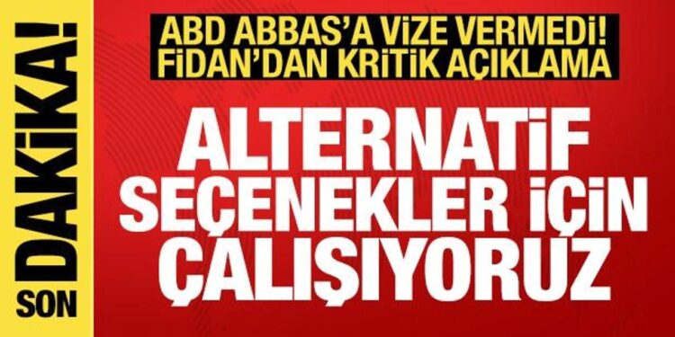 ABD, Abbas’a vize vermedi! Fidan’dan açıklama: Alternatifler seçeneklere çalışıyoruz
