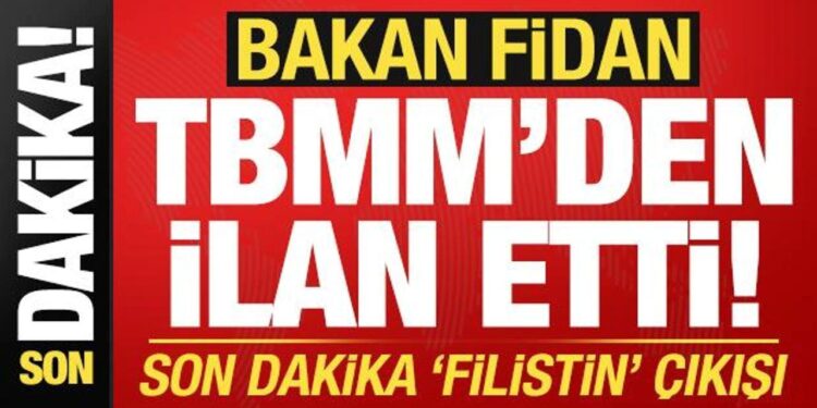 Bakan Fidan, TBMM’den ilan etti! Son dakika ‘Filistin’ çıkışı…