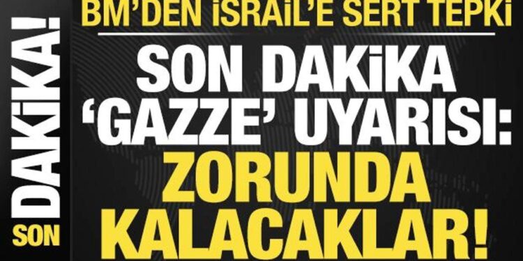 BM’den İsrail’e sert tepki! Son dakika ‘Gazze’ uyarısı: Kaçmak zorunda kalacaklar!