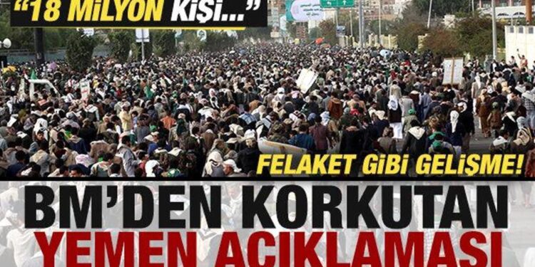 BM’den korkutan Yemen açıklaması! Felaket gibi gelişme: 18 milyon kişi tehlike altında