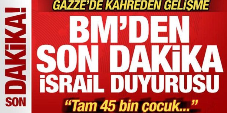 BM’den son dakika İsrail duyurusu! Gazze’de korkunç gelişme: 45 bin çocuk…