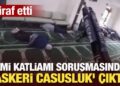 Cami katliamı soruşturmasından ‘askeri casusluk’ çıktı! Yakalanınca itiraf etti