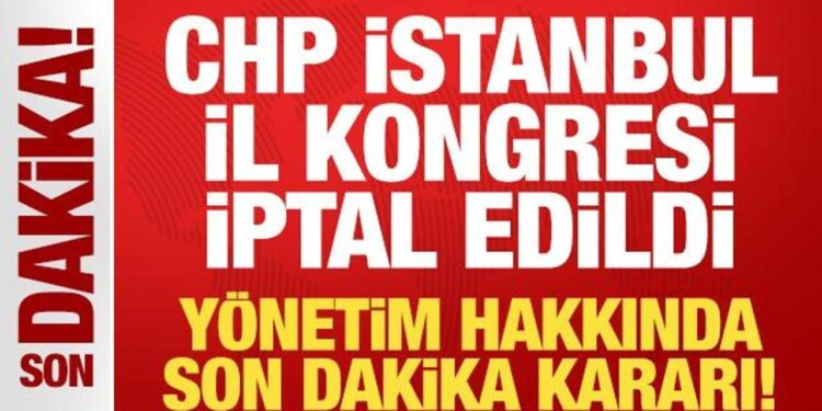 CHP İstanbul İl Kongresi iptal edildi, yönetim görevden alındı