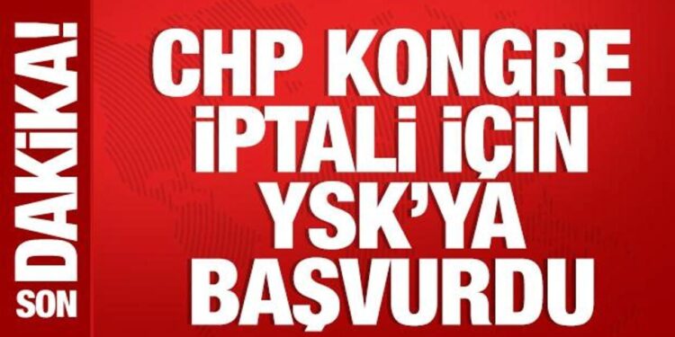 CHP, kongrenin iptal kararı için YSK’ya başvurdu