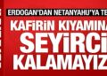 Cumhurbaşkanı Erdoğan’dan Netanyahu’ya tepki: Kafirin kıyamına seyirci kalamayız!