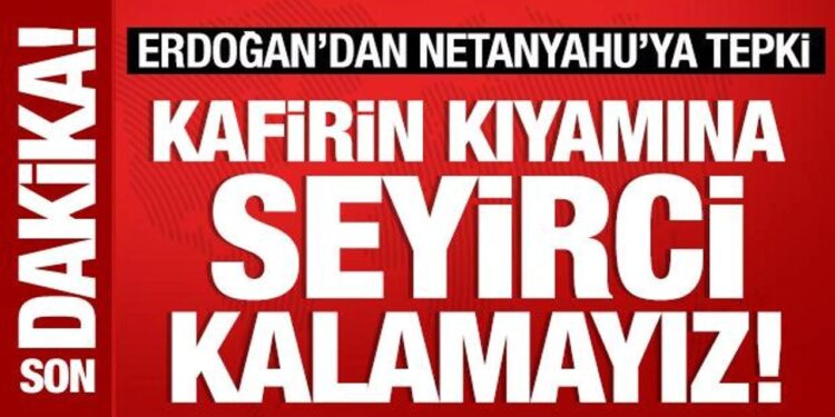 Cumhurbaşkanı Erdoğan’dan Netanyahu’ya tepki: Kafirin kıyamına seyirci kalamayız!
