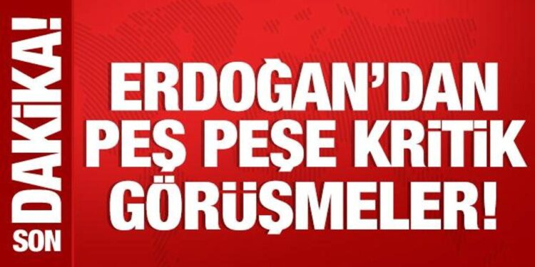 Cumhurbaşkanı Erdoğan’dan peş peşe kritik görüşmeler!