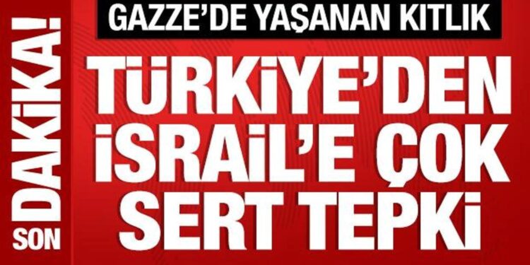 Gazze’de kıtlık yaşanıyor: Türkiye’den İsrail’e çok sert tepki!