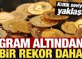 Gram altından bir rekor daha: Kritik seviyeye yaklaştı!