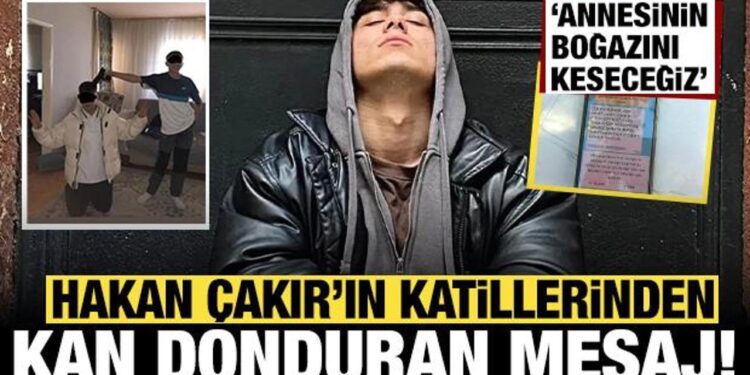 Hakan Çakır’ı katledenlerden kan donduran yeni mesajlar: Annesinin boğazını keseceğiz